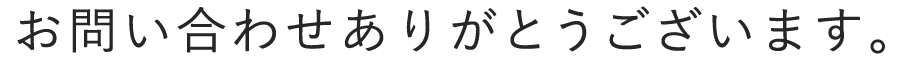 お問い合わせありがとうございます。